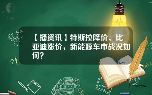 【播资讯】特斯拉降价、比亚迪涨价，新能源车市战况如何？