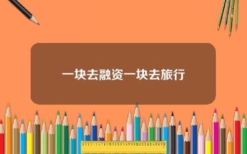 一块去融资一块去旅行