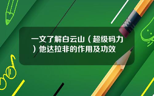 一文了解白云山（超级码力）他达拉非的作用及功效