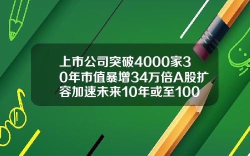 上市公司突破4000家30年市值暴增34万倍A股扩容加速未来10年或至10000家