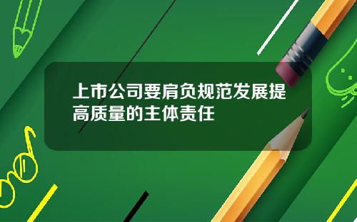 上市公司要肩负规范发展提高质量的主体责任