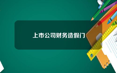 上市公司财务造假门