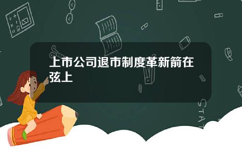 上市公司退市制度革新箭在弦上