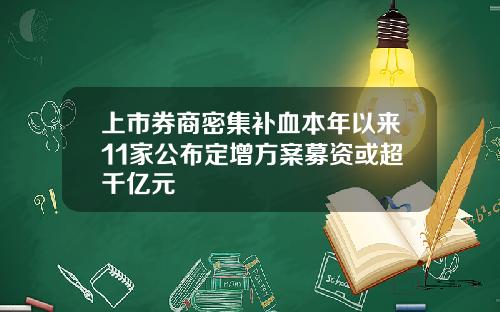 上市券商密集补血本年以来11家公布定增方案募资或超千亿元 上市券商密集补血本年以来11家公布定增方案募资或超千亿元