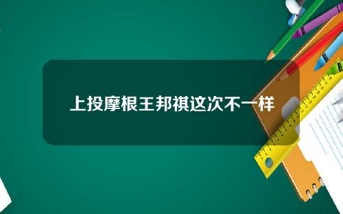 上投摩根王邦祺这次不一样
