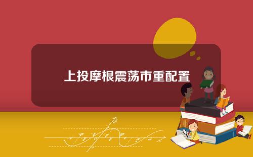 上投摩根震荡市重配置