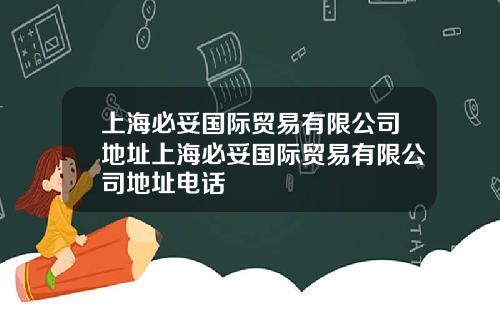 上海必妥国际贸易有限公司地址上海必妥国际贸易有限公司地址电话