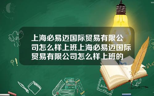 上海必易迈国际贸易有限公司怎么样上班上海必易迈国际贸易有限公司怎么样上班的