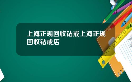 上海正规回收钻戒上海正规回收钻戒店