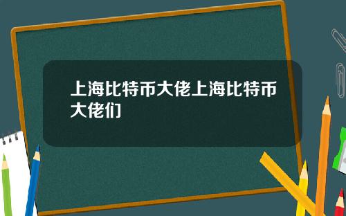 上海比特币大佬上海比特币大佬们