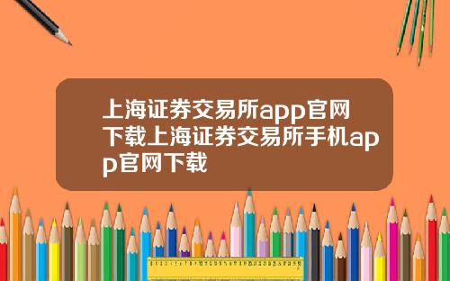 上海证券交易所app官网下载上海证券交易所手机app官网下载