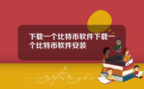 下载一个比特币软件下载一个比特币软件安装
