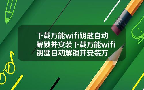 下载万能wifi钥匙自动解锁并安装下载万能wifi钥匙自动解锁并安装万