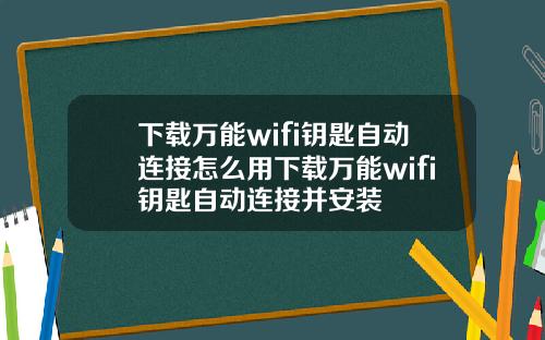 下载万能wifi钥匙自动连接怎么用下载万能wifi钥匙自动连接并安装