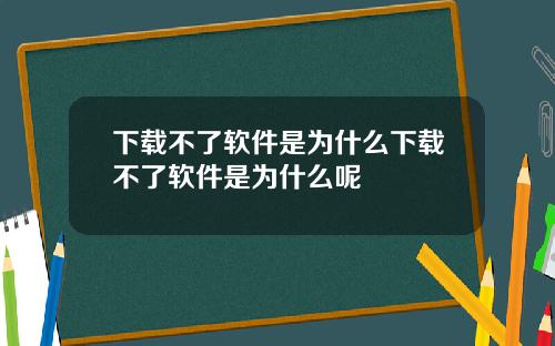 下载不了软件是为什么下载不了软件是为什么呢