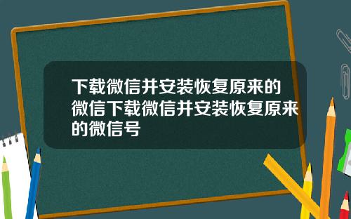 下载微信并安装恢复原来的微信下载微信并安装恢复原来的微信号