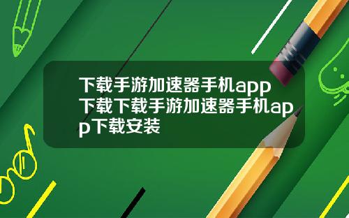 下载手游加速器手机app下载下载手游加速器手机app下载安装