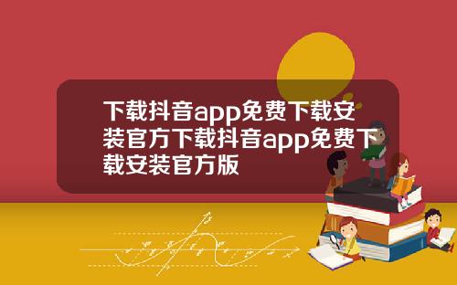 下载抖音app免费下载安装官方下载抖音app免费下载安装官方版