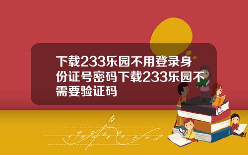 下载233乐园不用登录身份证号密码下载233乐园不需要验证码