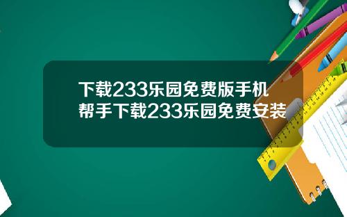 下载233乐园免费版手机帮手下载233乐园免费安装