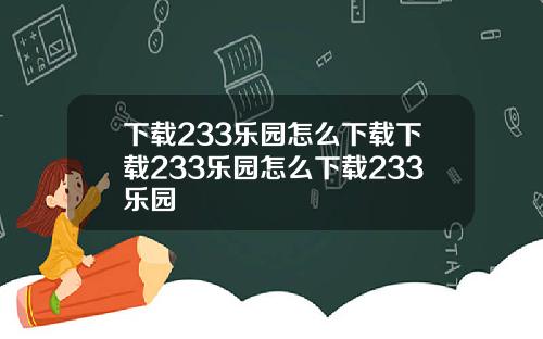 下载233乐园怎么下载下载233乐园怎么下载233乐园