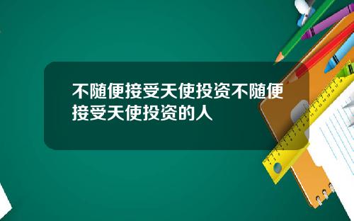 不随便接受天使投资不随便接受天使投资的人