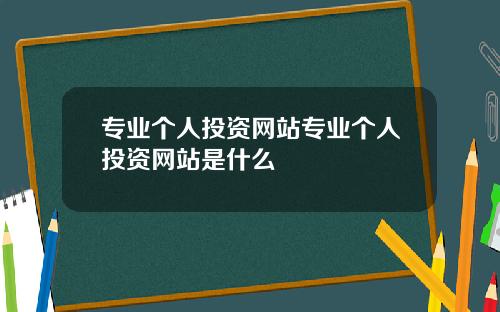 专业个人投资网站专业个人投资网站是什么