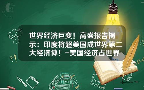 世界经济巨变！高盛报告揭示：印度将超美国成世界第二大经济体！-美国经济占世界多少