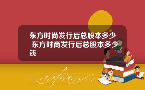 东方时尚发行后总股本多少 东方时尚发行后总股本多少钱