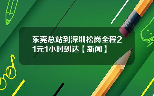东莞总站到深圳松岗全程21元1小时到达【新闻】
