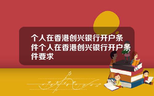 个人在香港创兴银行开户条件个人在香港创兴银行开户条件要求