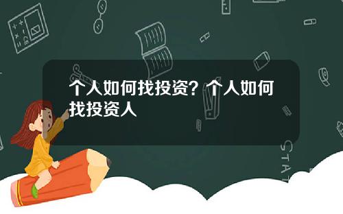 个人如何找投资？个人如何找投资人