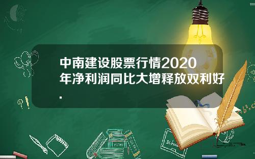 中南建设股票行情2020年净利润同比大增释放双利好.
