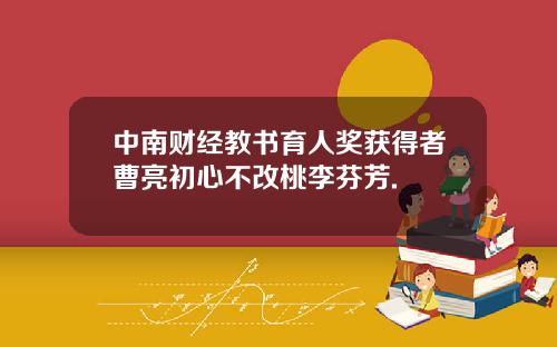 中南财经教书育人奖获得者曹亮初心不改桃李芬芳.