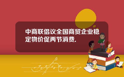 中商联倡议全国商贸企业稳定物价促两节消费.