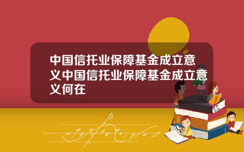 中国信托业保障基金成立意义中国信托业保障基金成立意义何在