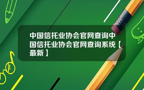 中国信托业协会官网查询中国信托业协会官网查询系统【最新】