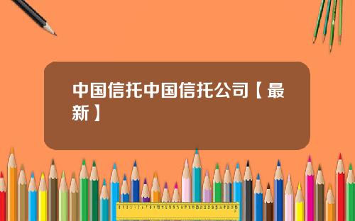 中国信托中国信托公司【最新】