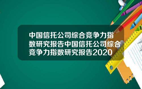 中国信托公司综合竞争力指数研究报告中国信托公司综合竞争力指数研究报告2020