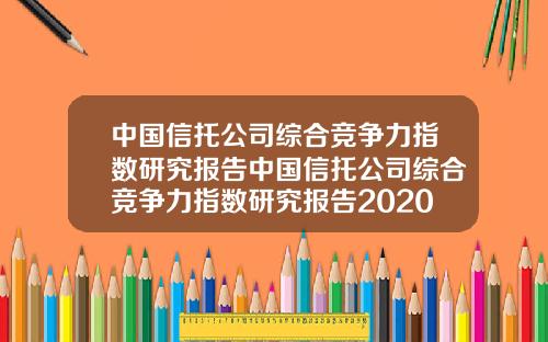 中国信托公司综合竞争力指数研究报告中国信托公司综合竞争力指数研究报告2020