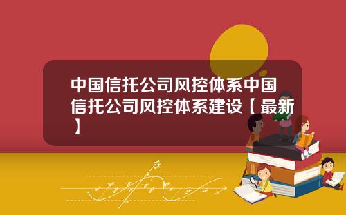 中国信托公司风控体系中国信托公司风控体系建设【最新】