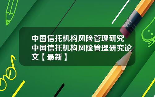 中国信托机构风险管理研究中国信托机构风险管理研究论文【最新】