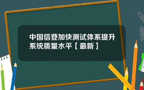 中国信登加快测试体系提升系统质量水平【最新】