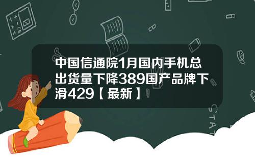 中国信通院1月国内手机总出货量下降389国产品牌下滑429【最新】