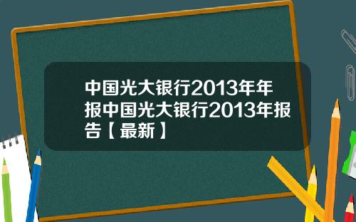 中国光大银行2013年年报中国光大银行2013年报告【最新】