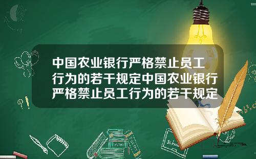 中国农业银行严格禁止员工行为的若干规定中国农业银行严格禁止员工行为的若干规定是什么