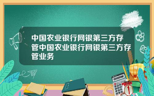 中国农业银行网银第三方存管中国农业银行网银第三方存管业务