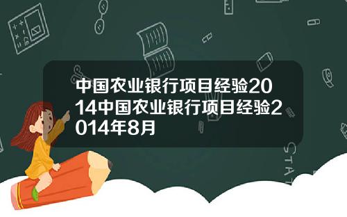 中国农业银行项目经验2014中国农业银行项目经验2014年8月