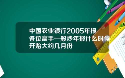 中国农业银行2005年报各位高手一般炒年报什么时候开始大约几月份