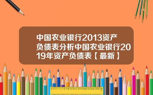 中国农业银行2013资产负债表分析中国农业银行2019年资产负债表【最新】